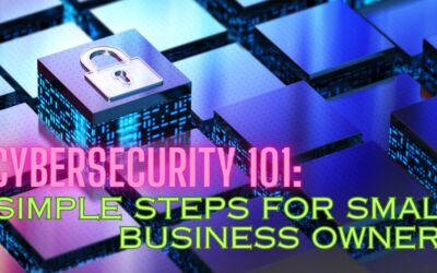 Cybersecurity 101: Simple Steps for Small Business Owners