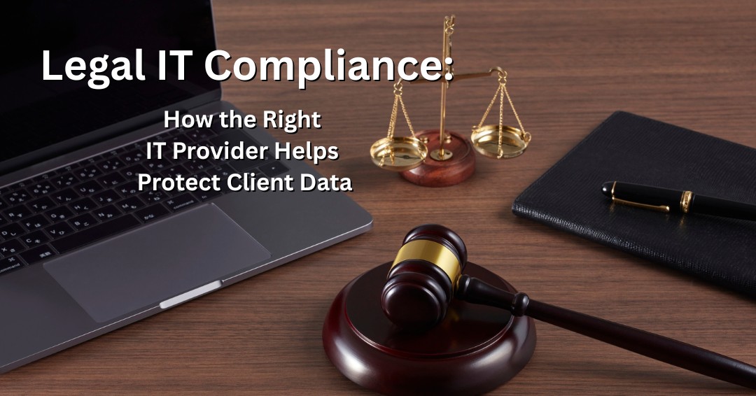 Legal IT Compliance: How the Right IT Provider Helps Protect Client Data