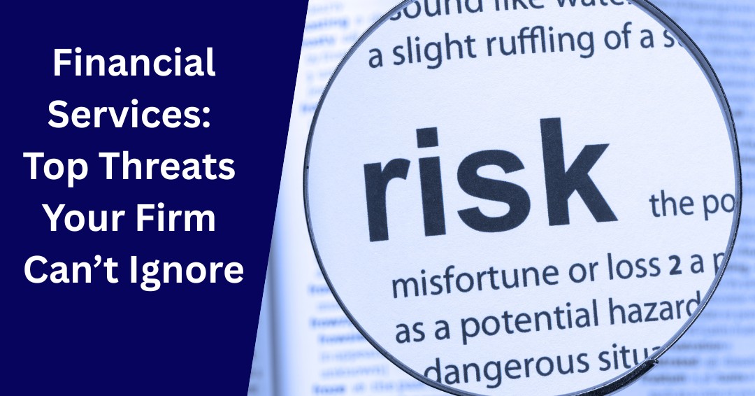 IT Risks for Financial Services: The Top Threats Your Firm Can’t Afford to Ignore
